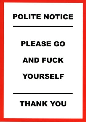 "POLITE NOTICE PLEASE GO AND FUCK YOURSELF THANK YOU" black text on white background with red border notecard