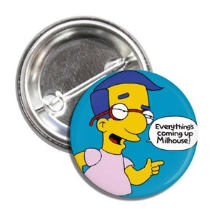 1” round pinback button with blue background and image of Milhouse saying “Everything’s Coming Up Milhouse!”