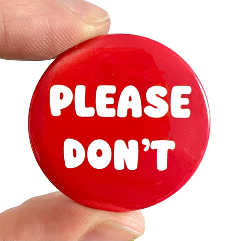 1 1/2” round red pinback button with message “PLEASE DON’T” written in white