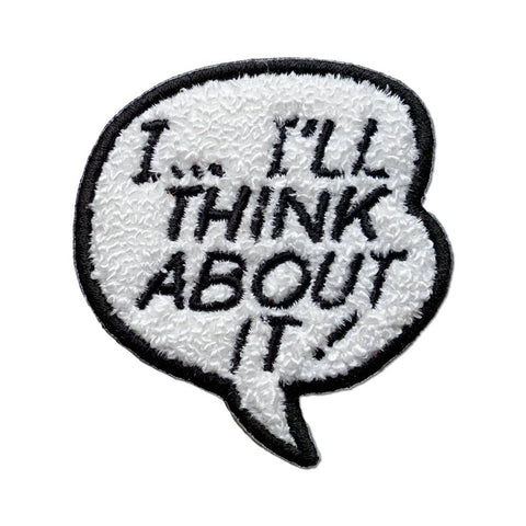 Embroidered patch with text 'I... I'll think about it!' in a speech bubble shape on white chenille background with black border