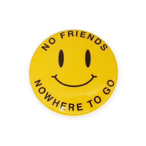 1 1/2” pinback button with yellow background and black smiley face with words “NO FRIENDS NOWHERE TO GO” 
