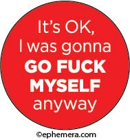 “ It’s OK, I Was Gonna Go Fuck Myself Anyway” 1.25" round metal pin-back button, written in white text on a bright red background 