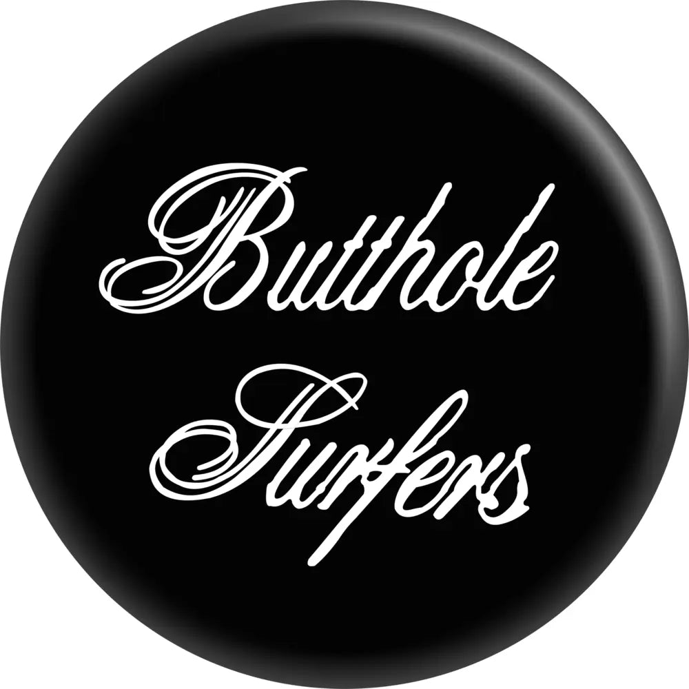 Black 1” pinback button with Butthole Surfers written in white cursive