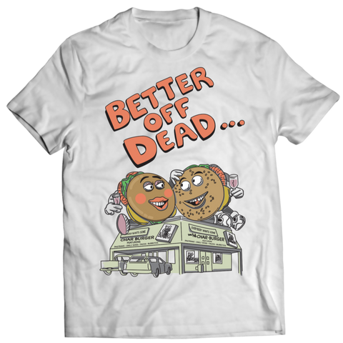 White t shirt with “Better Off Dead” in bubble orange lettering with image of claymation burger couple and Pig Burgers