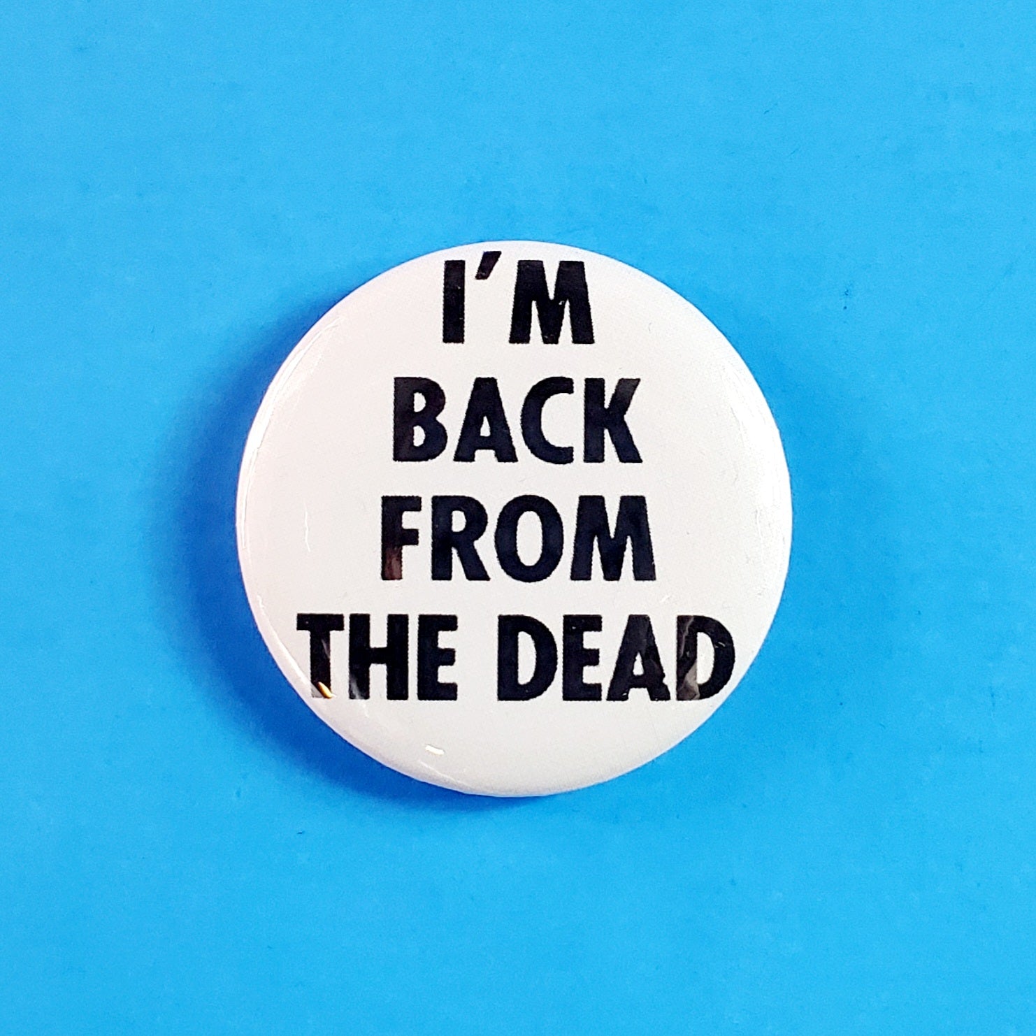 “I’m Back From The Dead” 2.25" Button