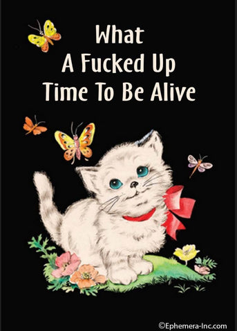 "What a Fucked Up Time to be Alive" text over illustrated image of cute white kitten and butterflies against a black background rectangular refrigerator magnet