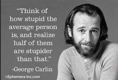 "Think of how stupid the average person is, and realize half of them are stupider than that." George Carlin photo and quote 3" x 2" rectangular refrigerator magnet.