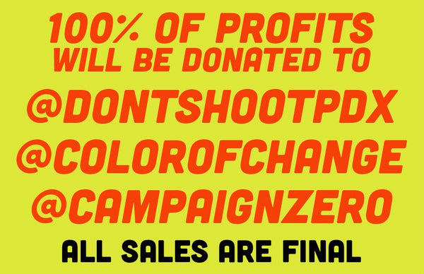 "100% of profits will be donated to @dontshootpdx @colorofchange @campaignzero" red text and "all sales are final" black text against lime green background