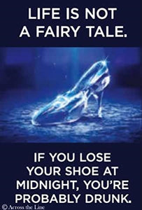 "Life is not a fairy tale. If you lose your shoe at midnight, you're probably drunk." message glass slipper image 3" x 4" rectangular refrigerator magnet