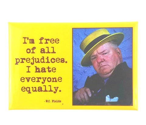"I'm free of all prejudices. I hate everyone equally." W.C. Fields  quote next to photo image of him on a 3" x 2" magnet