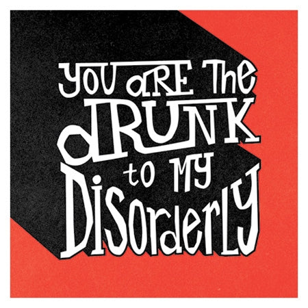 "You Are The Drunk To My Disorderly" white text with black and red square notecard