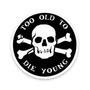 3" round skull & crossed bones "Too Old To Die Young" black and white vinyl sticker